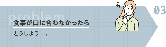 食事が口に合わなかったらどうしよう…。